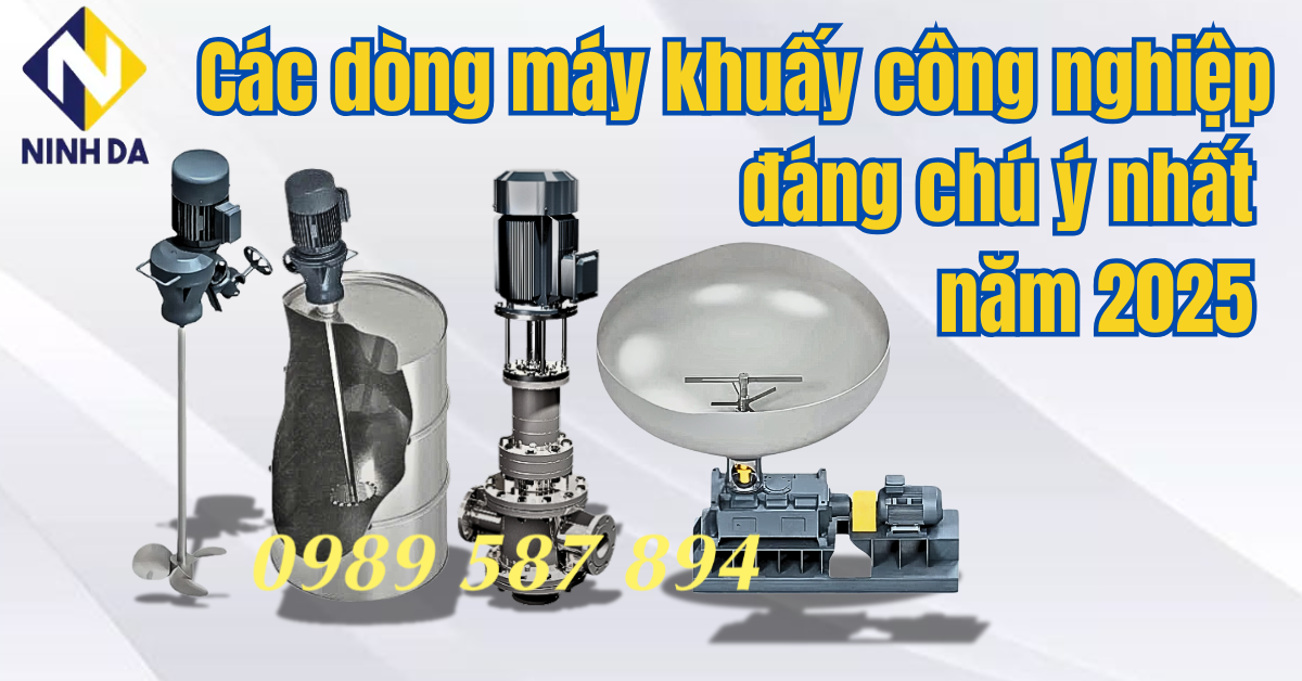 Các dòng máy khuấy công nghiệp đáng chú ý nhất năm 2025